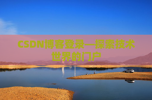 CSDN博客登录—探索技术世界的门户